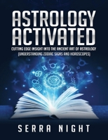 Astrology Activated: Cutting Edge Insight Into the Ancient Art of Astrology (Understanding Zodiac Signs and Horoscopes) 1691600210 Book Cover