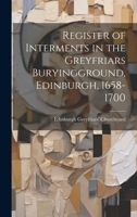 Register of Interments in the Greyfriars Buryingground, Edinburgh, 1658-1700 1020243929 Book Cover