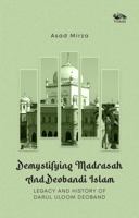 Demystifying Madrasah And Deobandi Islam: Legacy and History of Darul Uloom Deoband 8119670760 Book Cover