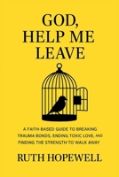 God, Help Me Leave: A Faith-Based Guide to Breaking Trauma Bonds, Ending Toxic Love, and Finding the Strength to Walk Away B0G57ZL9RR Book Cover