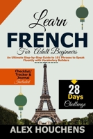 Learn French for Adult Beginners: An Ultimate Step-by-Step Guide to 101 Phrases to Speak Fluently with Vocabulary Builders (Language Learning) B0FLXBKSLJ Book Cover