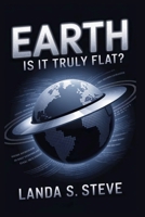 Earth: Is It Truly Flat?: The Psychology and Technology Behind the Revival of a Long-Debunked Theory (RANDOM HISTORIES YOU NEED TO KNOW) B0FG8B6NTB Book Cover