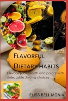 Flavorful Dietary Habits: Elevate your health and palate with Delectable Dietary Choices B0CGCHFJNC Book Cover