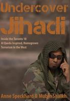 Undercover Jihadi: Inside the Toronto 18 - Al Qaeda Inspired, Homegrown Terrorism in the West 1935866591 Book Cover