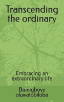 Transcending the ordinary: Embracing an extraordinary life B0CCCX7QB2 Book Cover