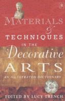 Materials and Techniques in the Decorative Arts : An Illustrated Dictionary 0719557372 Book Cover