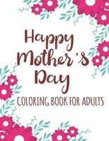 Happy Mother's Day Coloring Book for Adults: Quotes Coloring Book for Adults Relaxation, Stress Relief Gift Idea for Mothers Day Under 10 dollars B092P78VMT Book Cover
