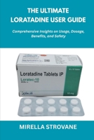 The Ultimate Loratadine User Guide: Comprehensive Insights on Usage, Dosage, Benefits, and Safety B0FR563X8H Book Cover