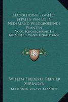 Handleiding Tot Het Bepalen Van De In Nederland Wildgroeiende Planten: Voor Schoolgebruik En Botanische Wandelingen (1870) 1168488443 Book Cover
