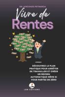 VIVRE DE RENTES: Découvrez le plan pratique pour arrêter de travailler et créer un revenu automatique même si vous partez de zéro B0G4DQWKYC Book Cover