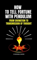 HOW TO TELL FORTUNE WITH PENDULUM: FROM DIVINATION TO TRANSMISSION OF THOUGHT B0884F86CS Book Cover