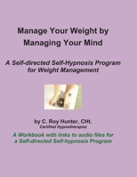 Manage Your Weight by Managing Your Mind: A Self-Directed Self-Hypnosis Program for Weight Management 1793387826 Book Cover