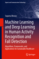 Machine Learning and Deep Learning in Human Activity Recognition and Fall Detection: Algorithms, Frameworks, and Applications for Sustainable Healthcare (Signals and Communication Technology) 303209240X Book Cover