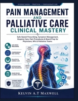 PAIN MANAGEMENT AND PALLIATIVE CARE CLINICAL MASTERY: Safe Opioid Prescribing, Symptom Management, Hospice Care, Pain Procedures & Board Prep for Physicians, NPs & Palliative Teams B0H6NY135S Book Cover