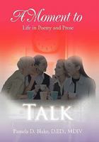A Moment to Talk: Life in Poetry and Prose 1453513868 Book Cover