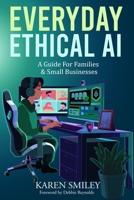 Everyday Ethical AI: A Guide For Families & Small Businesses B0FR4934Z6 Book Cover