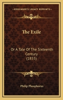 The Exile: Or A Tale Of The Sixteenth Century 1120877709 Book Cover