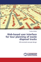 Web-based user interface for tour planning of waste disposal trucks: GIS-oriented concept design 3659514691 Book Cover