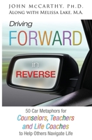 Driving Forward in Reverse: 50 Car Metaphors for Counselors, Teachers, and Life Coaches to Help Others Navigate Life 193923784X Book Cover