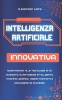 Intelligenza Artificiale Innovativa: Guida pratica alle tecnologie AI più avanzate, automazione intelligente, machine learning, agenti autonomi e ... Artificiale Oggi) (Italian Edition) B0FRGFJD82 Book Cover