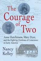 The Courage of Two: Anne Hutchinson, Mary Dyer and the Fight for Freedom of Conscience in Early America 1960373838 Book Cover
