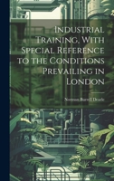 Industrial Training, With Special Reference to the Conditions Prevailing in London 1020763779 Book Cover