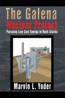 The Galena Nuclear Project: Pursuing Low Cost Energy in Bush Alaska 1499020341 Book Cover