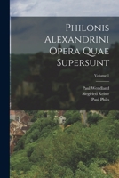 Philonis Alexandrini Opera Quae Supersunt; Volume 1 1018461515 Book Cover