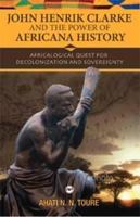 John Henrik Clarke and the Power of Africana History: Africalogical Quest for Decolonization and Sovereignty 1592216277 Book Cover