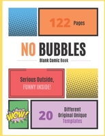 No Bubbles - Blank Comic Book: 122 pages with drawing boxes/panels - Serious Outside, Funny Inside! - Blank Comic Book - 20 Variety Of Templates - 8.5 x 11 inches 1676711023 Book Cover