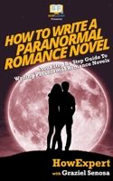 How To Write a Paranormal Romance Novel: Your Step-By-Step Guide To Writing Paranormal Romance Novels 1537470795 Book Cover