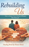 ReBuilding Us: How to Repair Trust, Intimacy & Respect After Betrayal B0GGH56V8N Book Cover