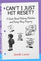 Can't I Just Hit Reset? A Book About Making Mistakes and Being Okay Anyway 1968756973 Book Cover