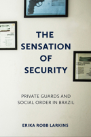 The Sensation of Security: Private Guards and Social Order in Brazil 1501769731 Book Cover