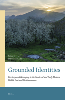 Grounded Identities: Territory and Belonging in the Medieval and Early Modern Middle East and Mediterranean 9004385320 Book Cover
