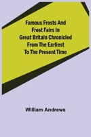 Famous Frosts and Frost Fairs in Great Britain Chronicled from the Earliest to the Present Time 9355755449 Book Cover