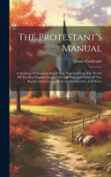 The Protestant's Manual: Consisting Of Sermons And Tracts, Selected From The Works Of The Best English Divines, On The Principal Points Of The Popish Controversy: With An Introduction And Notes 1020967366 Book Cover