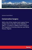 Conservative Surgery: With a list of the medical and surgical force of New York in the War of the Rebellion, 1861-2 : to which is added a brief notice ... at Fortress Monroe and White House, Virginia 3337410472 Book Cover