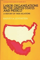 Labor Organization in the United States and Mexico: A History of Their Relations (Contributions in American History) 0837151511 Book Cover