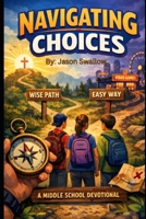 Navigating Choices: A Middle School Devotional B0GSJNR4M6 Book Cover