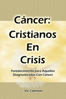 Cáncer: Cristianos En Crisis: Fortalecimiento Para Aquellos Diagnosticados Con Cáncer B08M7JBH9T Book Cover