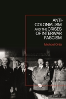 Anti-Colonialism and the Crises of Interwar Fascism 1350334952 Book Cover