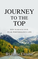 Journey To The Top: How To Reach Your Peak Performance Life 1704103045 Book Cover