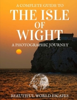 A Complete Guide to the Isle of Wight: a Photographic Journey 1986227995 Book Cover