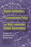 Digital Solidarities, Communication Policy and Multi-Stakeholder Global Governance: The Legacy of the World Summit on the Information Society 1433107406 Book Cover