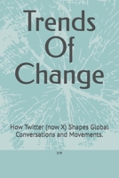 Trends Of Change: How Twitter (now X) Shapes Global Conversations and Movements. B0DV19LYWH Book Cover