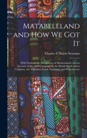 Matabeleland and How We Got It: With Notes on the Occupation of Mashunaland, and an Account of the 1893 Campaign by the British South Africa Company, ... British Territories and Protectorates 1013611764 Book Cover