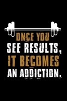 Once You See Results, It Becomes an Addiction: Bodybuilding Journal, Physical Fitness Journal, Fitness Log Books, Workout Log Books For Men Track Your Progress, Cardio, Weights And More! 6x9 Paperback 1670936716 Book Cover