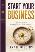 START YOUR BUSINESS: A practical guide to building a business with purpose (The business Success Series) 1922969400 Book Cover
