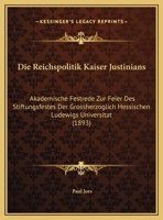 Die Reichspolitik Kaiser Justinians: Akademische Festrede Zur Feier Des Stiftungsfestes Der Grossherzoglich Hessischen Ludewigs Universitat 116248375X Book Cover